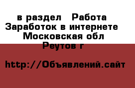  в раздел : Работа » Заработок в интернете . Московская обл.,Реутов г.